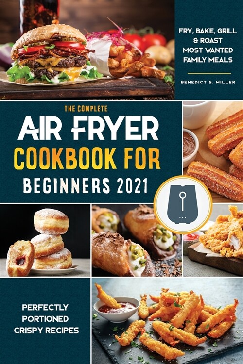 Air Fryer Cookbook for Beginners 2021: Perfectly Portioned Crispy Recipes to Fry, Grill, Roast, and Bake (Paperback)