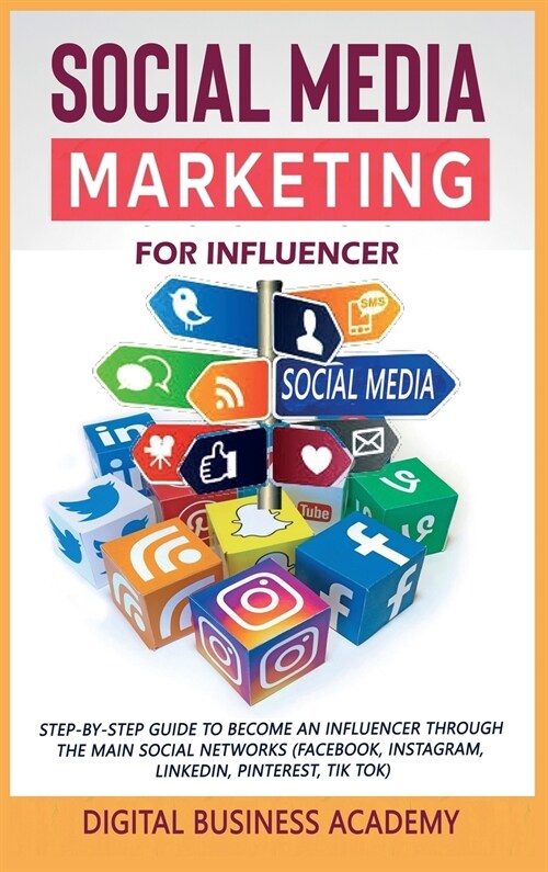 Social Media Marketing for Influencer: Step-By-Step Guide to Become an Influencer Through the Main Social Networks (Facebook, Instagram, Linkedin, Pin (Hardcover)