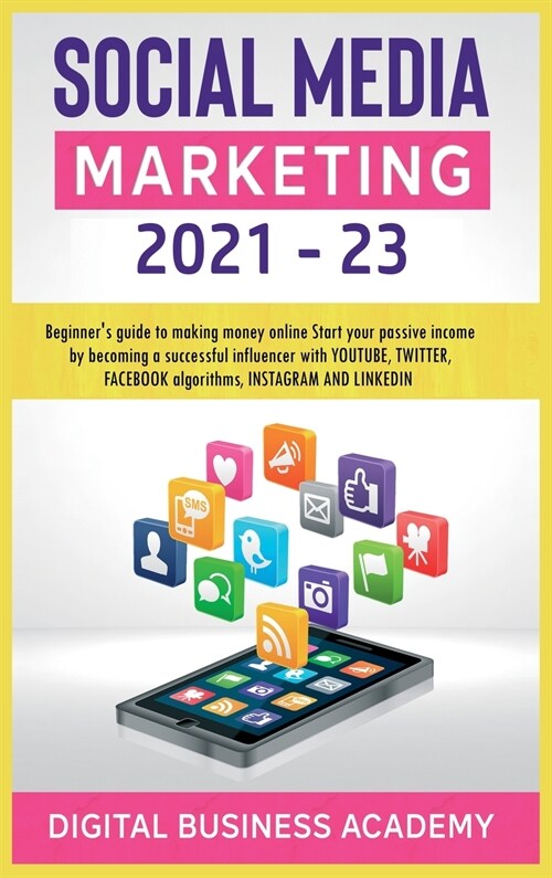 Social Media Marketing 2021-23: Beginners guide to making money online Start your passive income by becoming a successful influencer with YOUTUBE, TW (Hardcover)