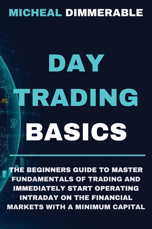 Day Trading Basics: The beginners guide to master fundamentals of trading and immediately start operating intraday on the financial market (Paperback)