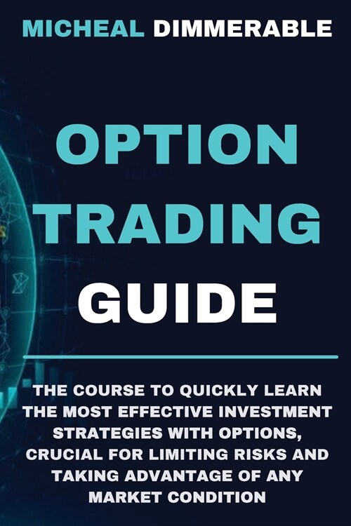 Option Trading Guide: The course to quickly learn the most effective investment strategies with options, crucial for limiting risks and taki (Paperback)