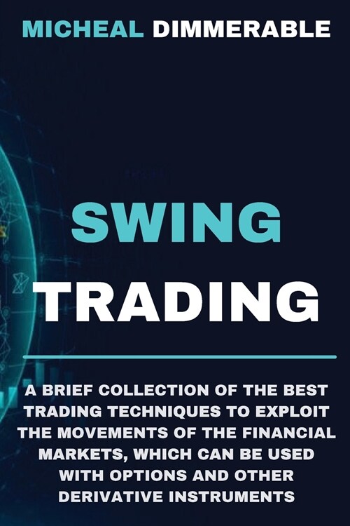 Swing Trading: A brief collection of the best trading techniques to exploit the movements of the financial markets, which can be used (Paperback)