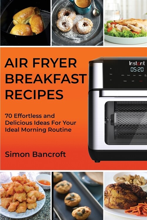 Air Fryer Breakfast Recipes: 70 Effortless and Delicious Ideas For Your Ideal Morning Routine (Paperback)