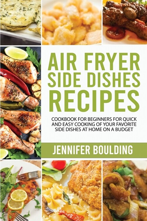 Air Fryer Side Dishes Recipes: Cookbook for Beginners for Quick and Easy Cooking of Your Favorite Side Dishes at Home on a Budget (Paperback)