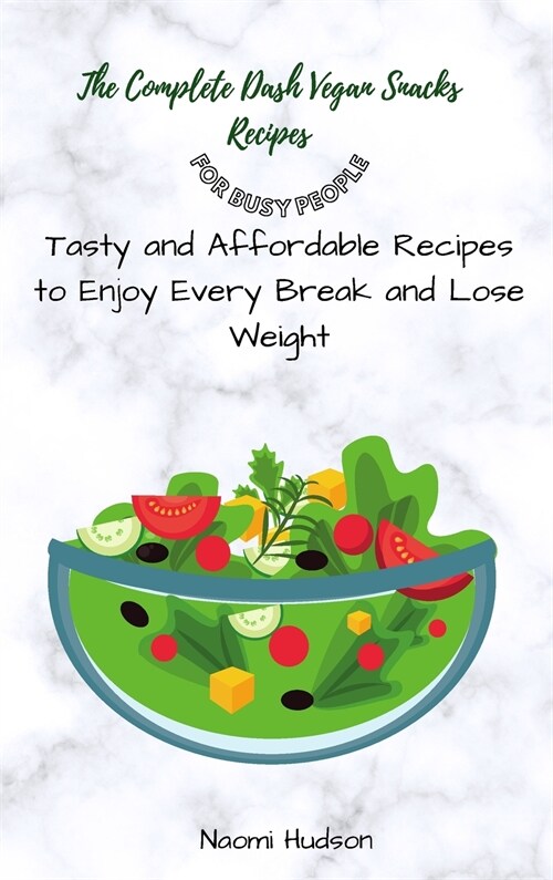 The Complete Dash Vegan Snacks Recipes for Busy People: Tasty and Affordable Recipes to Enjoy Every Break and Lose Weight (Hardcover)