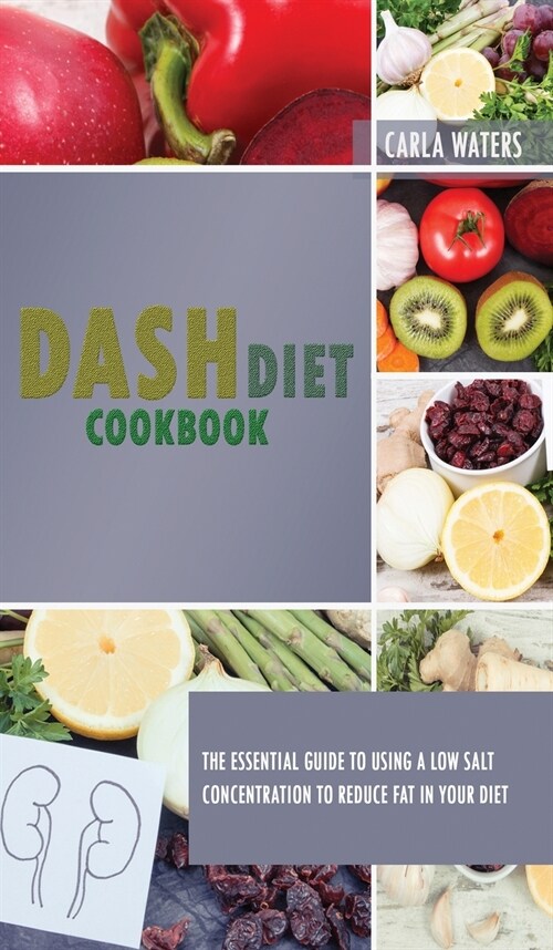 Dash Diet Cookbook: The Essential Guide To Using A Low Salt Concentration To Reduce Fat In Your Diet (Hardcover)