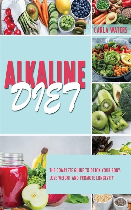 Alkaline Diet: The Complete Guide To Detox Your Body, Lose Weight And Promote Longevity (Paperback)