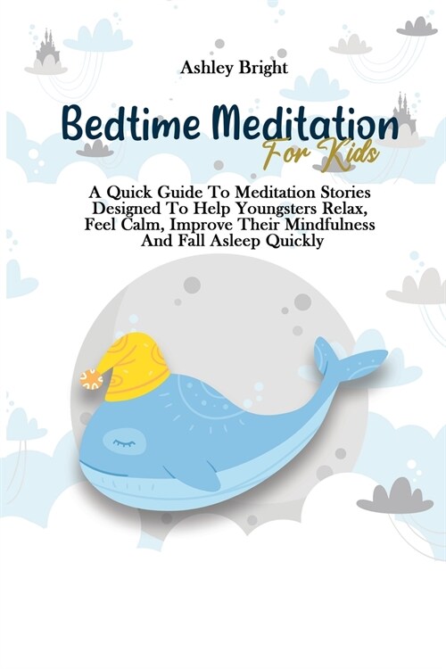 Bedtime Meditation For Kids: A Quick Guide To Meditation Stories Designed To Help Youngsters Relax, Feel Calm, Improve Their Mindfulness And Fall A (Paperback)
