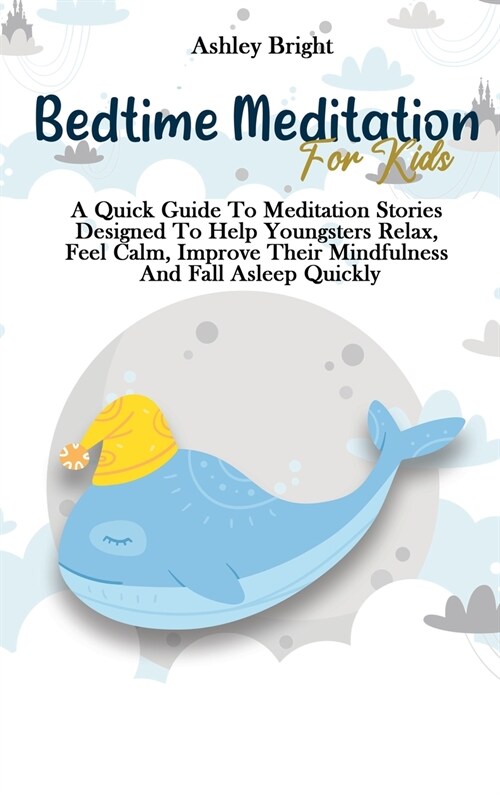 Bedtime Meditation For Kids: A Quick Guide To Meditation Stories Designed To Help Youngsters Relax, Feel Calm, Improve Their Mindfulness And Fall A (Hardcover)
