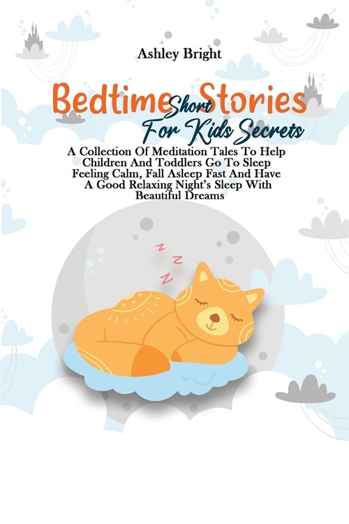 Bedtime Short Stories For Kids Secrets: A Collection Of Meditation Tales To Help Children And Toddlers Go To Sleep Feeling Calm, Fall Asleep Fast And (Paperback)