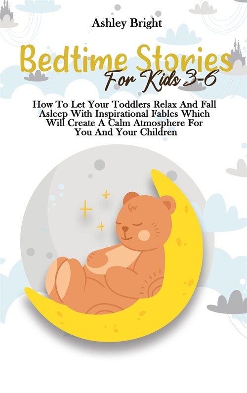 Bedtime Stories For Kids 3-6: How To Let Your Toddlers Relax And Fall Asleep With Inspirational Fables Which Will Create A Calm Atmosphere For You A (Hardcover)