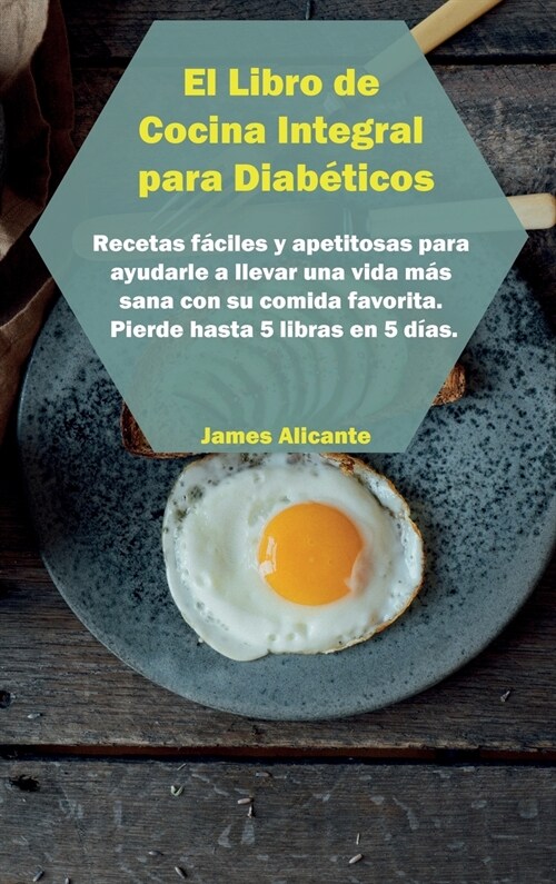 El Libro de Cocina Integral para Diab?icos: Recetas f?iles y apetitosas para ayudarle a llevar una vida m? sana con su comida favorita. Pierde hast (Hardcover)