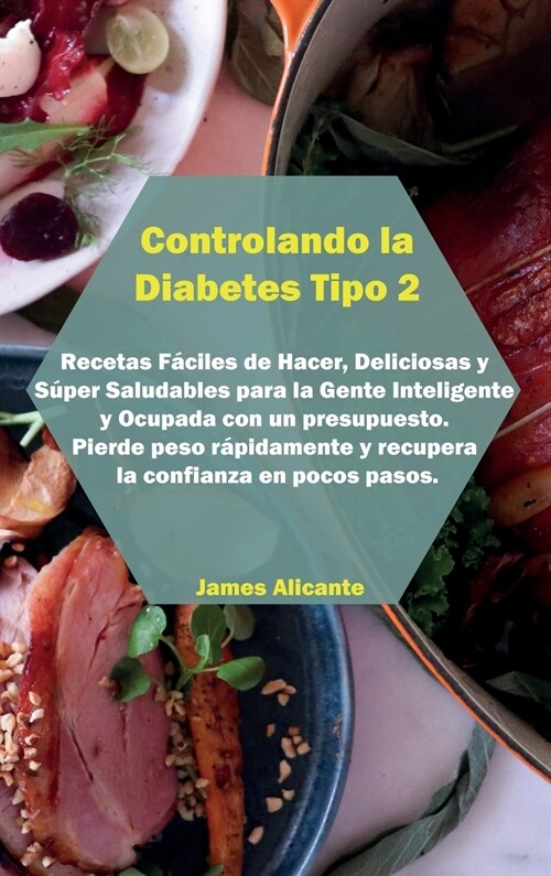 Controlando la Diabetes Tipo 2: Recetas F?iles de Hacer, Deliciosas y S?er Saludables para la Gente Inteligente y Ocupada con un presupuesto. Pierde (Hardcover)