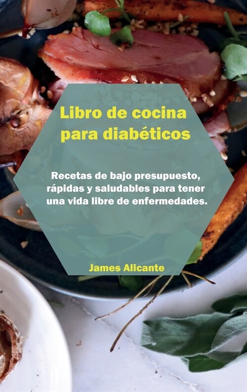 Libro de cocina para diab?icos: Recetas de bajo presupuesto, r?idas y saludables para tener una vida libre de enfermedades. Recupere la confianza y (Hardcover)