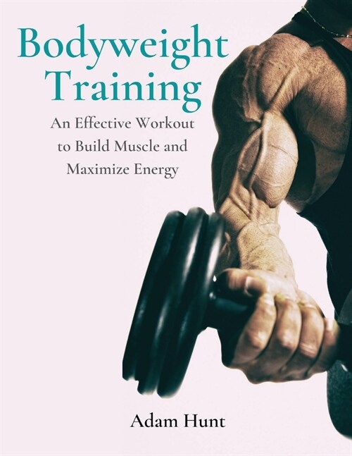 Bodyweight Training: An Effective Workout to Build Muscle and Maximize Energy (Paperback)