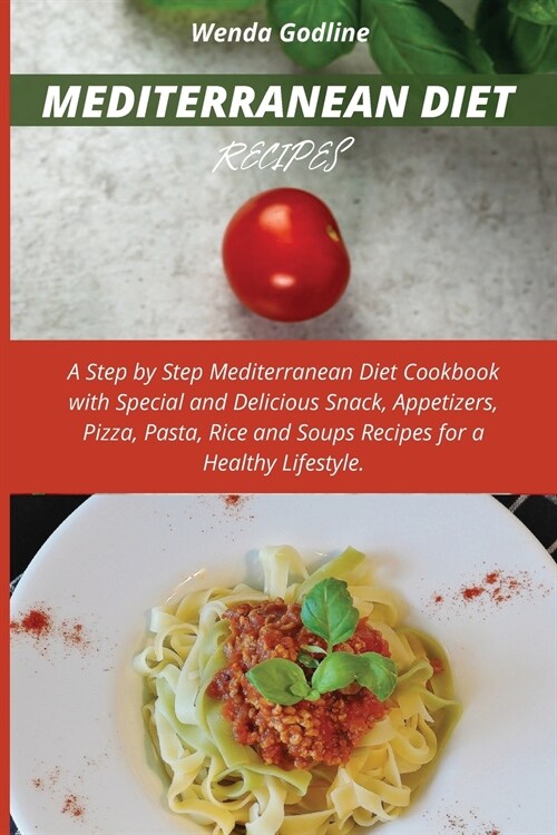 Mediterranean Diet Recipes: A Step by Step Mediterranean Diet Cookbook with Special and Delicious Snack, Appetizers, Pizza, Pasta, Rice and Soups (Paperback)