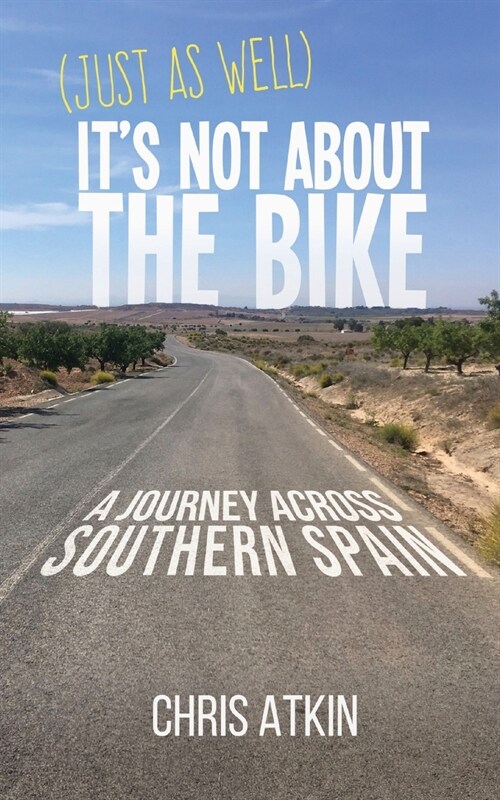 (Just As Well) Its Not About The Bike : A Journey Across Southern Spain (Paperback)