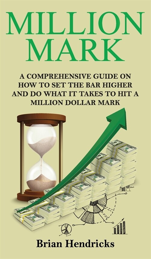 Million Mark: A Comprehensive Guide on How to Set the Bar Higher and Do What It Takes to Hit a Million Dollar Mark (Hardcover)