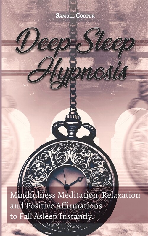 Deep Sleep Hypnosis: Mindfulness Meditation, Relaxation and Positive Affirmations to Fall Asleep Instantly. Start Sleeping Better, Release (Hardcover)