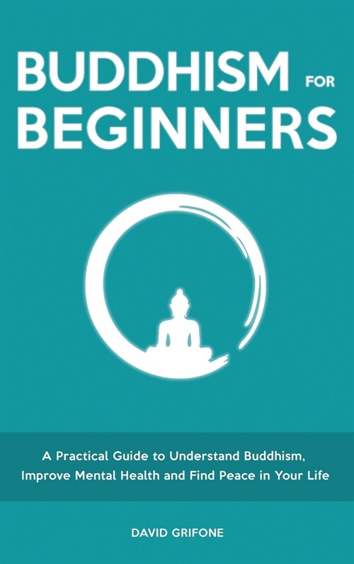 Buddhism for Beginners: A Practical Guide to Understand Buddhism, Improve Mental Health and Find Peace in Your Life (Hardcover)