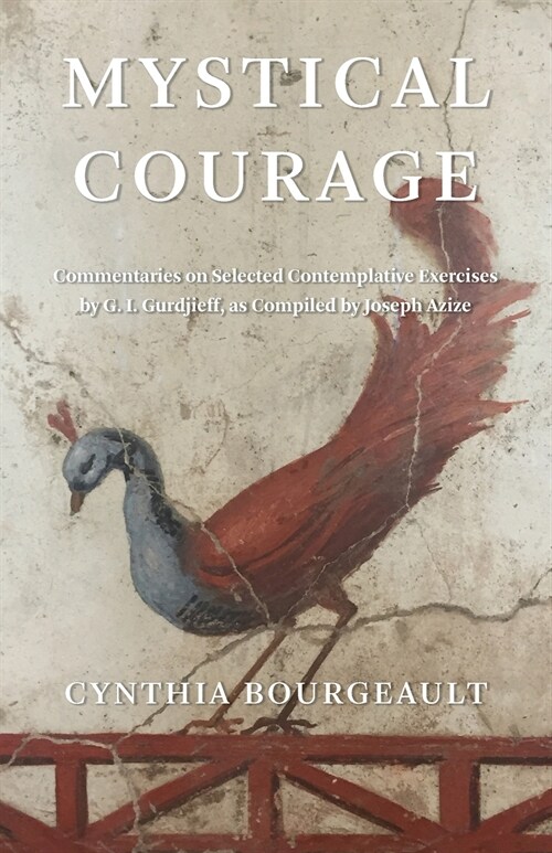 Mystical Courage: Commentaries on Selected Contemplative Exercises by G.I. Gurdjieff, as Compiled by Joseph Azize (Paperback)