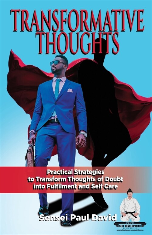 Sensei Self Development Series: Transformative Thoughts: Practical Strategies to Transform Thoughts of Doubt into Fulfillment (Paperback, Senseiselfdevel)