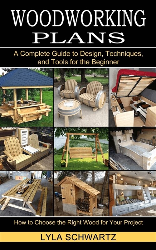 Woodworking Book: A Complete Guide to Design, Techniques, and Tools for the Beginner (How to Choose the Right Wood for Your Project) (Paperback)