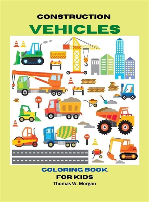 Construction Vehicles Coloring Book for Kids: The Ultimate Construction Coloring Book with 50 Designs of Big Trucks, Cranes, Tractors, Diggers A Fun C (Hardcover)