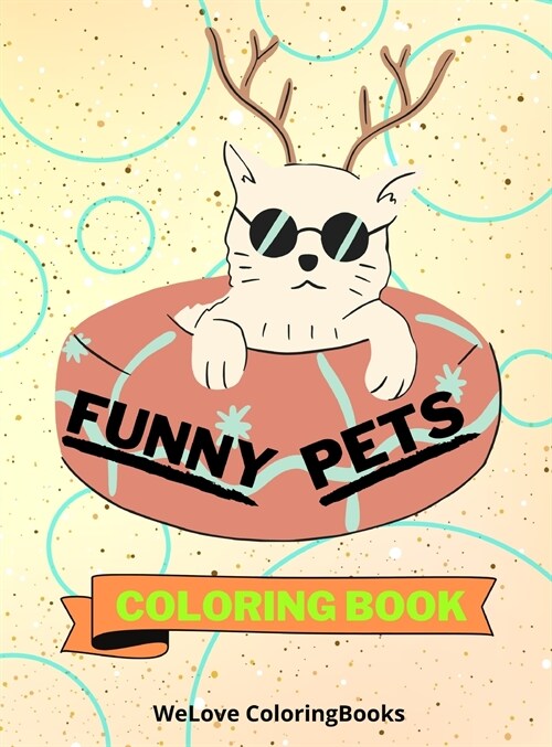 Funny Pets Coloring Book: Cute Pets Coloring Book Adorable Pets Coloring Pages for Kids 25 Incredibly Cute and Lovable Pets (Hardcover)