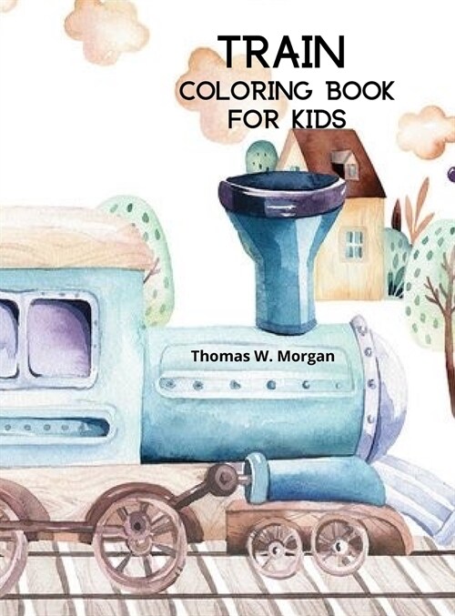 Train Coloring Book for Kids: Coloring and Activity Book with Trains and Locomotives for Toddlers, Kids, Boys and Girls Ages 3-8 (Hardcover)