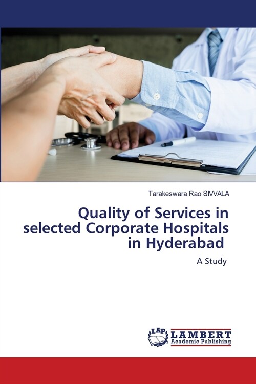 Quality of Services in selected Corporate Hospitals in Hyderabad (Paperback)