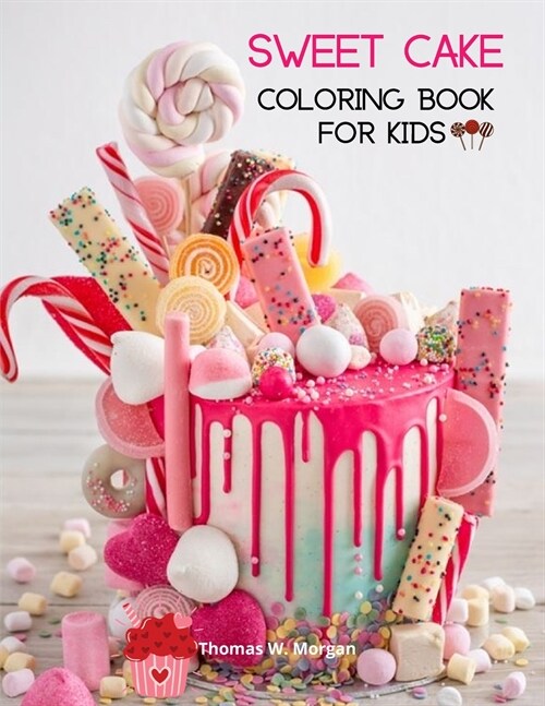 Sweet Cake Coloring Book for Kids: 36 Amazing Images: Cupcakes, Candies, Cakes & More! A Funny Collection to Color with Cakes for Girls, Boys and Kids (Paperback)