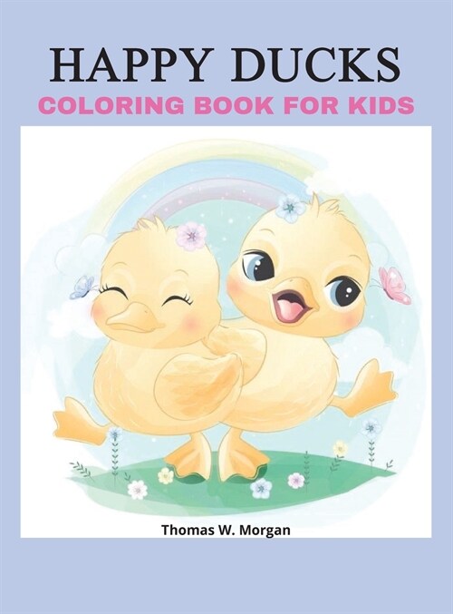 Happy Ducks Coloring Book for Kids: Funny Coloring and Activity Book with Cute Ducks for Kids and Toddlers 50 Simple and Fun Designs of Ducks for Kids (Hardcover)