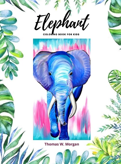 Elephant Coloring Book for Kids: 50 Wonderful Elephant Pages for Coloring Cute Elephant Drawing for Coloring Easy Coloring and Activity Book for Boys (Hardcover)