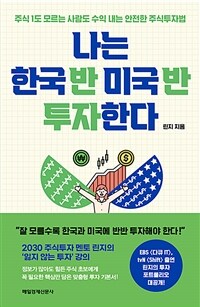 나는 한국 반 미국 반 투자한다 :주식 1도 모르는 사람도 수익 내는 안전한 주식투자법 