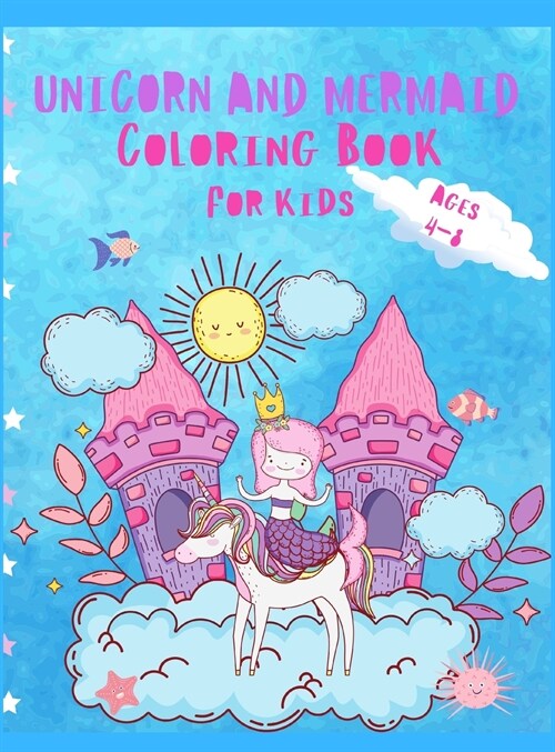 Unicorn and Mermaid Coloring Book For Kids Ages 4-8: Beautiful and Unique Coloring Book with Unicorns, Mermaids and Princess For Kids ages 4-8 ( Wonde (Hardcover)