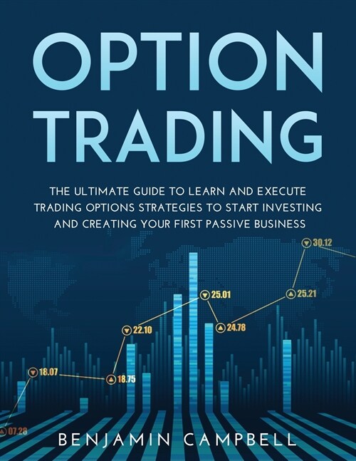 Options Trading: The Ultimate Guide to Learn and Execute Trading Options Strategies to Start Investing and Creating Your First Passive (Paperback)