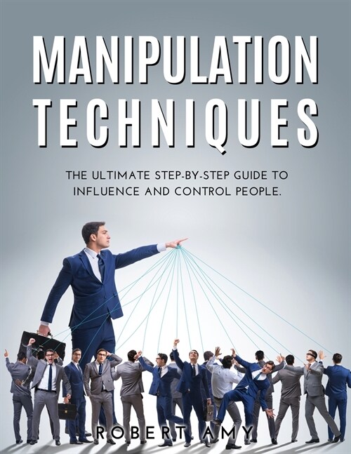 Manipulation Techniques: The Ultimate Step-by-Step Guide to Influence and Control people. (Paperback)