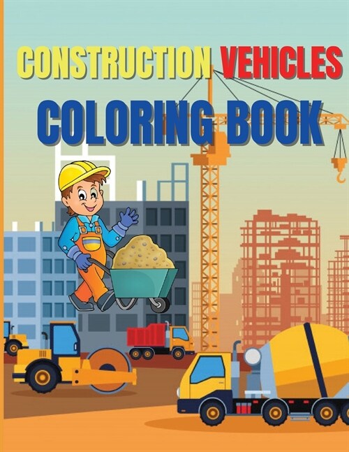 Construction Vehicles Coloring Book: Amazing Activity Book Easy and Fun, With Diggers, Excavators, Dumpers, Cranes and More (Paperback)