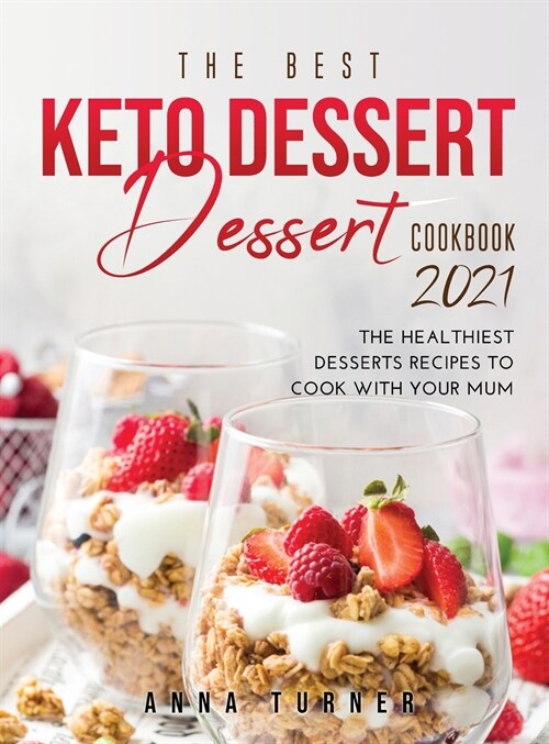 The Best Keto Dessert Cookbook 2021: The healthiest desserts recipes to cook with your mum (Hardcover)