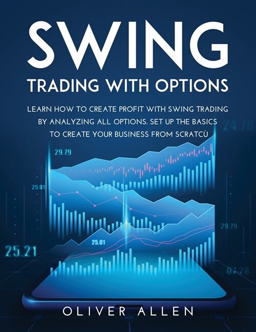 Swing Trading with Options: Learn How to Create Profit with Swing Trading by Analyzing All Options. Set Up the Basics to Create Your Business from (Paperback)