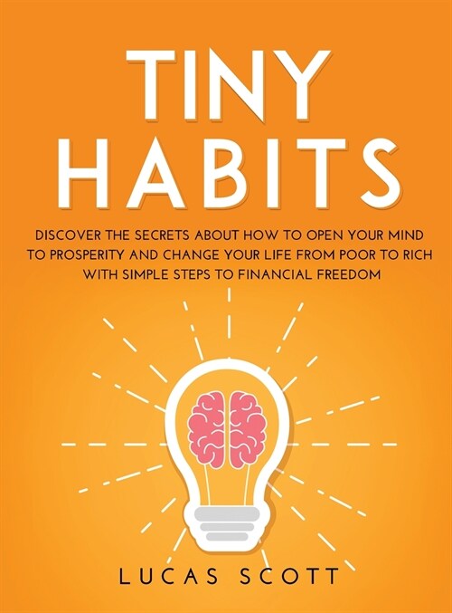 Tiny Habits: Discover the secrets about how to open your mind to Prosperity and change your life from poor to rich with Simple Step (Hardcover)