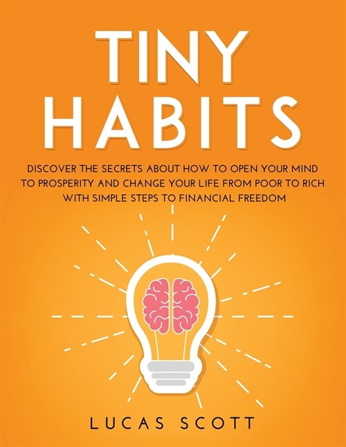 Tiny Habits: Discover the secrets about how to open your mind to Prosperity and change your life from poor to rich with Simple Step (Paperback)