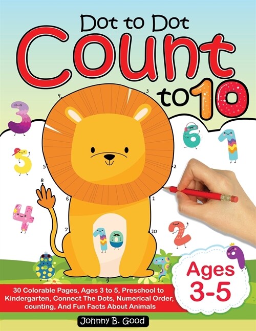 Dot To Dot Count To 10: 30 Colorable Pages, Ages 3 to 5, Preschool to Kindergarten, Connect The Dots; Numerical Order, Counting, and Fun Facts (Paperback)