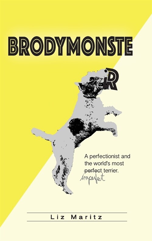 BrodyMonster: A Perfectionist and the Worlds Most Imperfect Terrier (Hardcover)