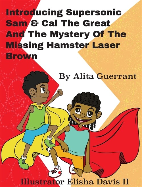 Introducing Supersonic Sam Cal The Great and The Mystery Of The Missing Hamster Mr. Laser Brown (Hardcover)