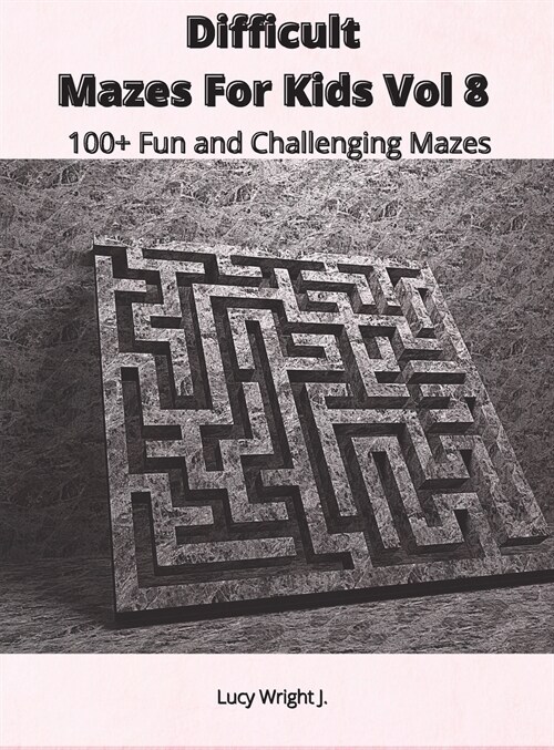 Difficult Mazes For Kids Vol 8: 100+ Fun and Challenging Mazes (Hardcover)