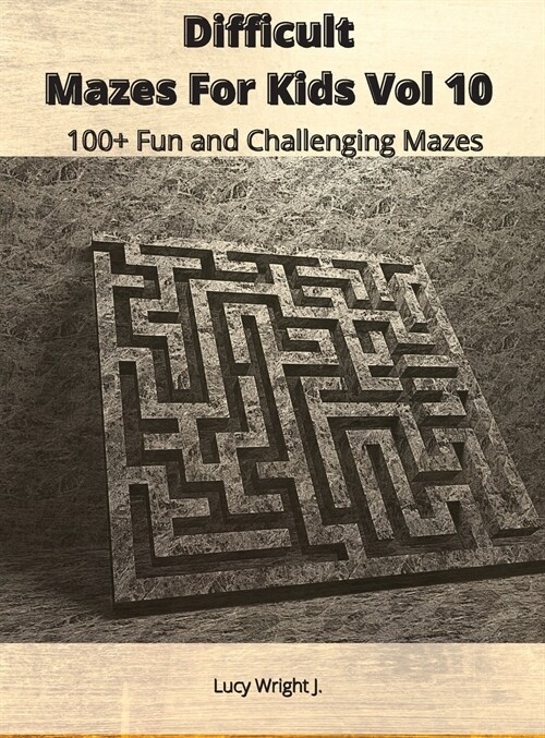 Difficult Mazes For Kids Vol 10: 100+ Fun and Challenging Mazes (Hardcover)