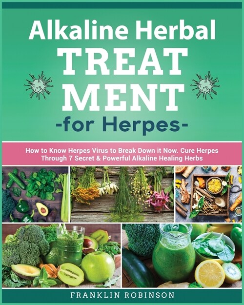 Alkaline Herbal Treatment for Herpes: How to Know Herpes Virus to Break Down it Now. Cure Herpes Through 7 Secret & Powerful Alkaline Healing Herbs (Paperback)