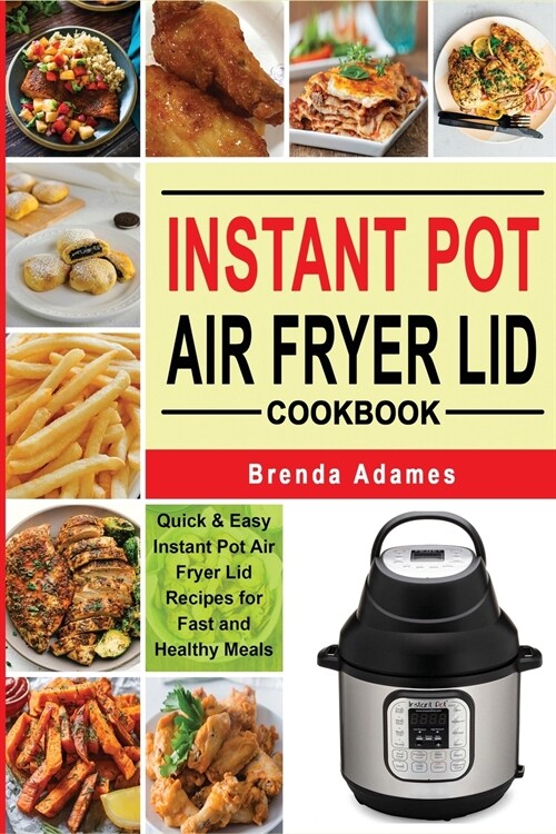 Instant Pot Air Fryer Lid Cookbook: Quick & Easy Instant Pot Air Fryer Lid Recipes for Fast and Healthy Meals (Paperback)